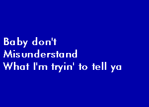 30 by don't

Misundersfond
What I'm tryin' to tell ya