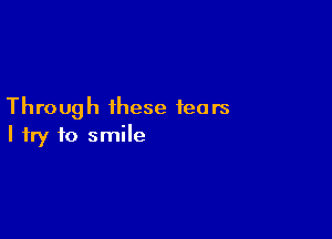 Through these fears

I try to smile