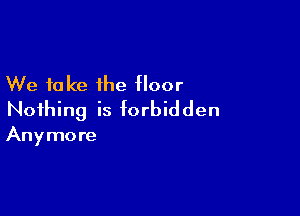 We take the floor

Nothing is forbidden

Anymore