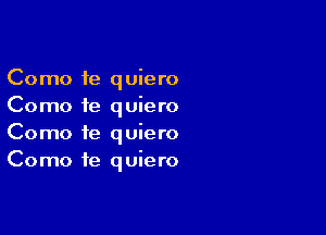 Como 1e quiero
Como fe quiero

Como 1e quiero
Como fe quiero