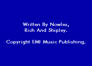 Wrillen By Nowles,
Rich And Shipley.

Copyright EMI Music Publishing.