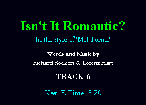 Isn't It Romantic?
In the style oE'Mel Torme'

Words and Munc by
Richard Rodam 3c Lorenz Hart

TRACK 6

Key ETlme 320