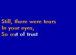 Still, there were fears

In your eyes,
50 out of trust