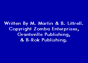 Written By M. Martin 8g B. LiIIreII.

Copyright Zomba Enterprises,

Granisville Publishing,
8g B-Rok Publishing.