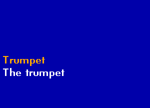 Trumpet
The trumpet