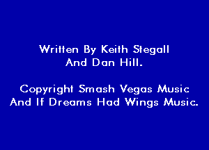 Written By Keith Siegall
And Dan Hill.

Copyright Smash Vegas Music
And If Dreams Had Wings Music.