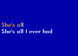 She's all

She's all I ever had