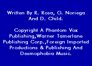 Written By R. Rosa, G. Noriega
And D. Child.

Copyright A Phantom Vox
Publishing,Warner Tamerlane
Publishing Corp.,Foreign Imported

Productions 8g Publishing And
Desmophobia Music.