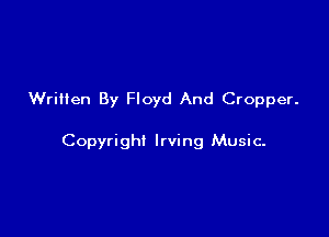 Written By Floyd And Cropper.

Copyrighi Irving Music-