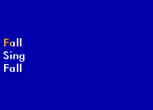 Fa
Sing
Fall