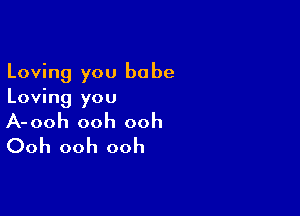 Loving you babe
Loving you

A-ooh ooh ooh
Ooh ooh ooh