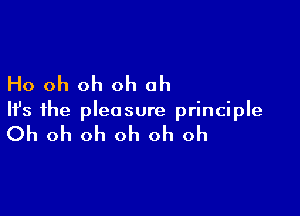 Ho oh oh oh oh

HJs the pleasure principle

Oh oh oh oh oh oh