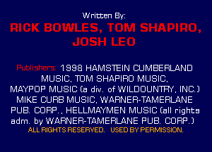 Written Byi

1888 HAMSTEIN CUMBERLAND
MUSIC. TUM SHAPIHU MUSIC.
MAYF'UF' MUSIC Ea div. 0f WILDUUNTHY. INC.)
MIKE CURB MUSIC. WARNEH-TAMEHLANE
PUB. CORP. HELLMAYMEN MUSIC (all rights

adm. by WARNEH-TAMERLANE PUB. CORP.)
ALL RIGHTS RESERVED. USED BY PERMISSION.