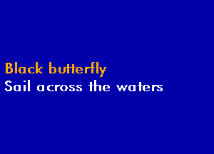 Black buiferfly

Sail across the wafers