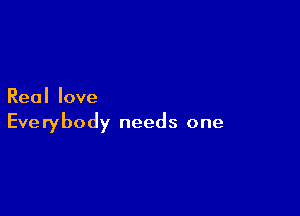 Reallove

Everybody needs one