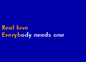 Reallove

Everybody needs one