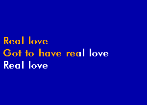 Reallove

Got to have real love
Reollove