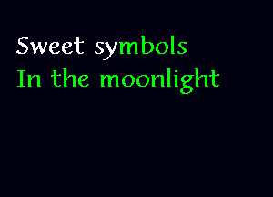 Sweet symbols
In the moonlight