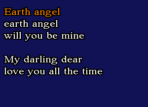 Earth angel
earth angel
will you be mine

My darling dear
love you all the time