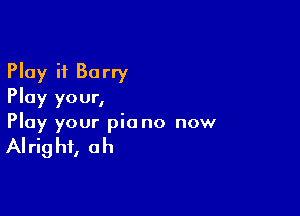 Play if Barry
Play your,

Play your pic no now

AI rig hi, 0 h