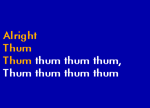 Alrig hf
Thum

Thum thum thum thum,
Thum ihum ihum fhum