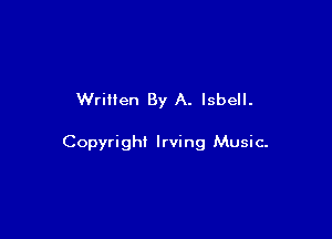 Written By A. lsbell.

Copyrighi Irving Music-