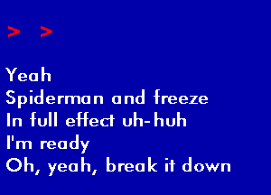 Yeah

Spiderman and freeze
In full effect uh-huh

I'm ready

Oh, yeah, break it down