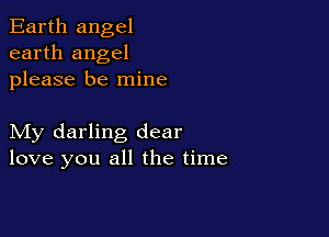 Earth angel
earth angel
please be mine

My darling dear
love you all the time