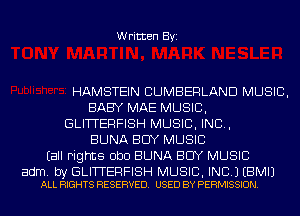Written Byi

HAMSTEIN CUMBERLAND MUSIC,
BABY MAE MUSIC,
GLITTERFISH MUSIC, INC,
BUNA BUY MUSIC
Eall rights ObD BUNA BUY MUSIC

adm. by GLITTERFISH MUSIC, INC.) EBMIJ
ALL RIGHTS RESERVED. USED BY PERMISSION.