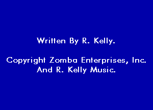 Wrillen By R. Kelly.

Copyright Zomba Enterprises, Inc.
And R. Kelly Music-