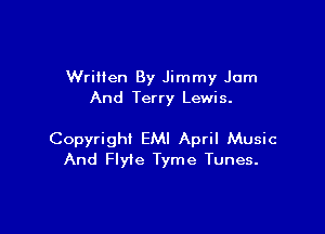 Written By Jimmy Jam
And Terry Lewis.

Copyrighi EMI April Music
And Flyie Tyme Tunes.