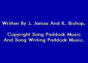 Written By J. James And R. Bishop.

Copyright Song Paddock Music
And Song Writing Paddock Music.