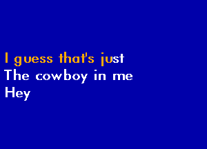 I guess that's iusi

The cowboy in me
Hey