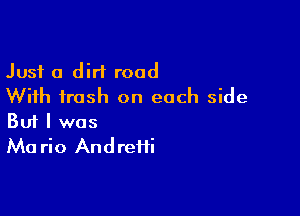 Just a dirt road
With trash on each side

Buf I was
Ma rio Andrefii