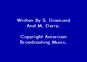 Written By 3. Diamond
And M. Derry.

Copyright American
Broadcasting Music.