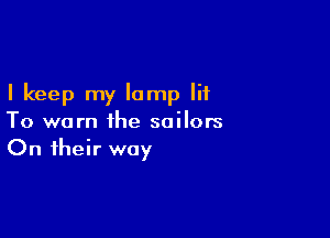 I keep my lamp lit

To worn the sailors
On their way