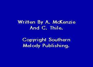 Written By A. McKenzie
And C. Thile.

Copyright Southern
Melody Publishing.