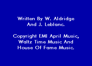 WriHen By W. Aldridge
And J. Leblanc.

Copyright EMI April Music,
Waltz Time Music And
House Of Fame Music.