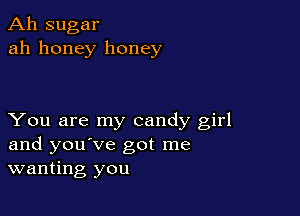 Ah sugar
ah honey honey

You are my candy girl
and you've got me
wanting you