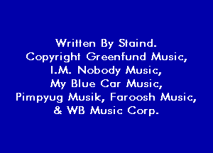 Written By Staind.
Copyright Greenfund Music,
LM. Nobody Music,

My Blue Car Music,

Pimpyug Musik, Faroosh Music,
8g WB Music Corp.