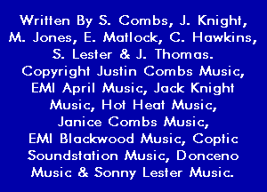 Written By S. Combs, J. Knight,
M. Jones, E. Mailock, C. Hawkins,
S. Lester 8g J. Thomas.
Copyright Justin Combs Music,
EMI April Music, Jack Knight
Music, Hot Heat Music,
Janice Combs Music,

EMI Blackwood Music, Coptic
Soundsiaiion Music, Donceno
Music 8g Sonny Lester Music.