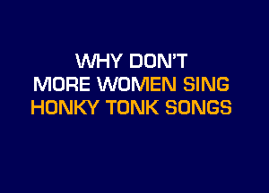 NHYDONT
MORE WOMEN SING

HONKY TONK SONGS