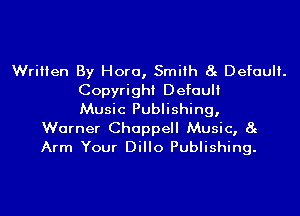 Written By Hora, Smith 8g Default.

Copyright Default

Music Publishing,

Warner Chappell Music, 8g
Arm Your Dillo Publishing.