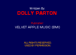 Written By

VELVET APPLE MUSIC (BMIJ

ALL RIGHTS RESERVED
USED BY PERMISSION