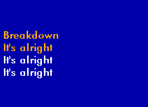 Breakdown

Ifs alrig hi

Ifs alright
It's alrig hf