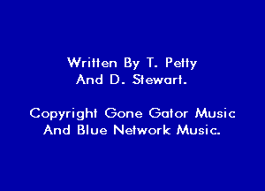 Wrillen By T. Petty
And D. Stewart.

Copyright Gone Golor Music
And Blue Network Music.