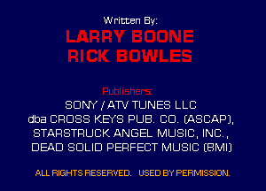 W ritten Byz

SONY JATV TUNES LLC
dba CROSS KEYS PUB. CD. (ASCAPJ.
STARSTFIUCK ANGEL MUSIC. INC ,
DEAD SOLID PERFECT MUSIC (BMII

ALL RIGHTS RESERVED. USED BY PERMISSION