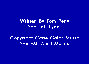 Wrillen By Tom Petty
And Jeff Lynn.

Copyright Gone Golor Music
And EMI April Music.