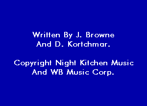 Written By J. Browne
And D. Korichmor.

Copyright Night Kilchen Music
And WB Music Corp.