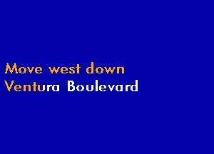 Move west down

Venture Boulevo rd